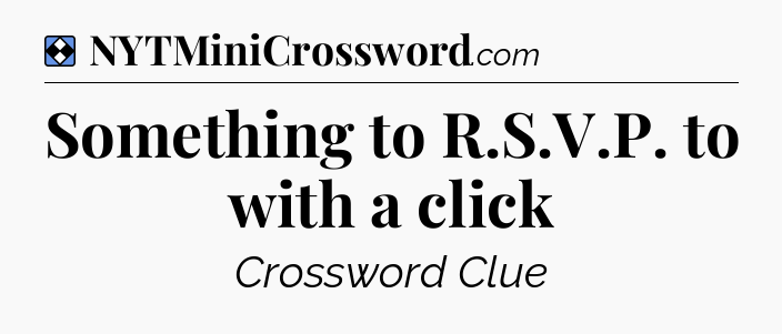 Solution: Something to R.S.V.P. to with a click - NYT Mini Crossword