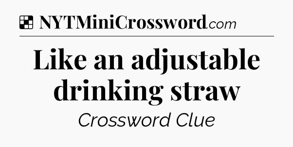 Solution: Like an adjustable drinking straw - NYT Crossword