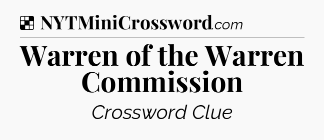 Solution: Warren of the Warren Commission - NYT Crossword