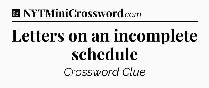 Letters on an incomplete schedule - LA Times Crossword