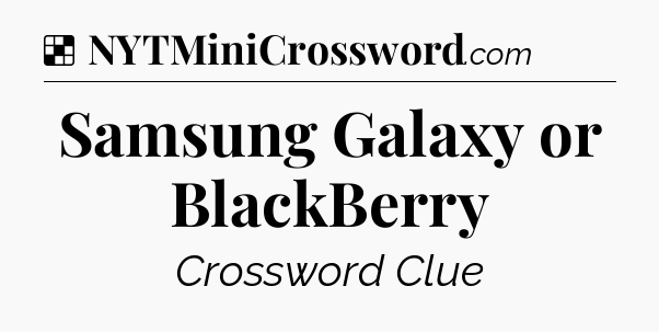 Solution: Samsung Galaxy or BlackBerry - NYT Crossword
