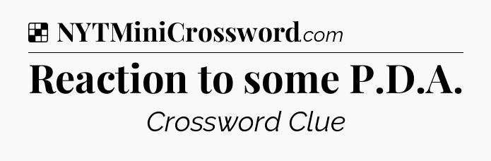 Solution: Reaction to some P.D.A - NYT Crossword