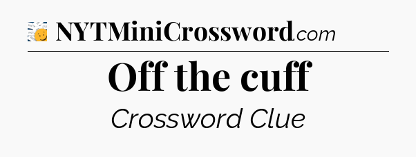 Off the cuff - 7 Little Words