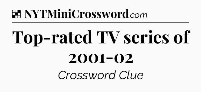 Solution: Top-rated TV series of 2001-02 - NYT Crossword