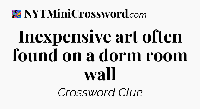 Inexpensive art often found on a dorm room wall Crossword Clue