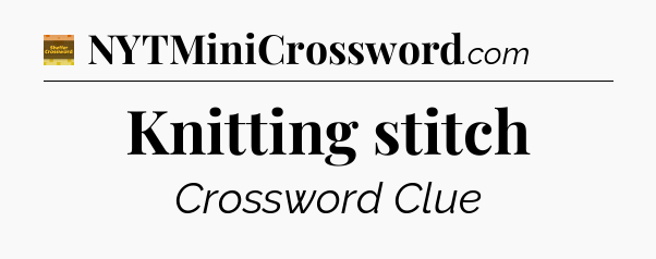 Knitting stitch crossword clue Eugene Sheffer