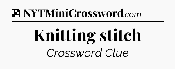 Solution: Knitting stitch - NYT Crossword