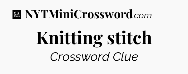 Knitting stitch - LA Times Crossword