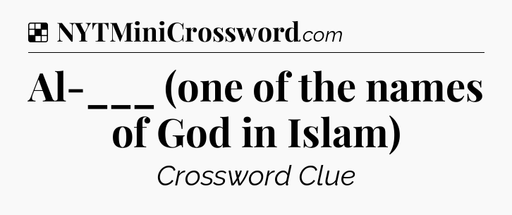 Solution: Al-___ (one of the names of God in Islam) - NYT Crossword