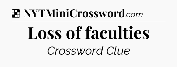 Solution: Loss of faculties - NYT Crossword
