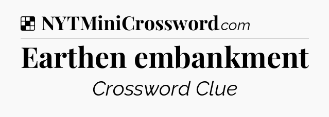 Solution: Earthen embankment - NYT Crossword