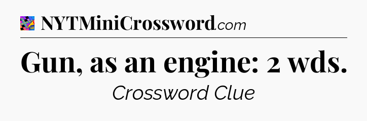 Gun, as an engine: 2 wds Crossword Clue