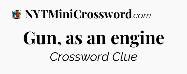 Gun, as an engine Crossword Clue