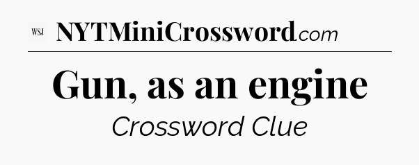 Gun, as an engine - WSJ Crossword