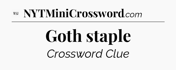 Goth staple - WSJ Crossword