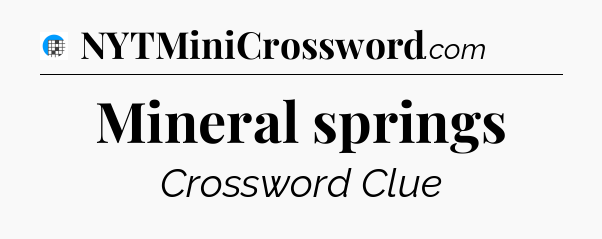 Mineral springs Crossword Clue