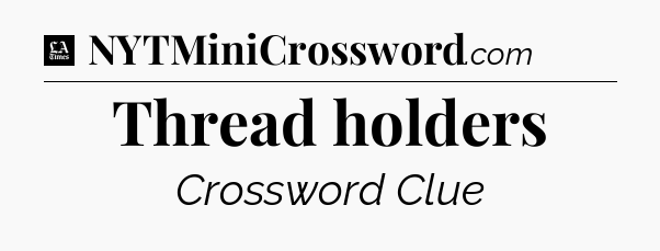 Thread holders - LA Times Crossword