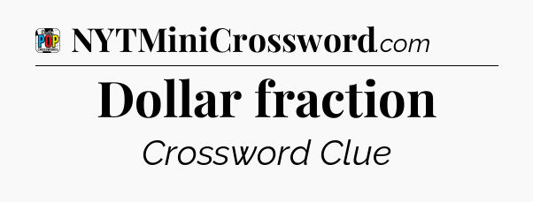 Dollar fraction Crossword Clue