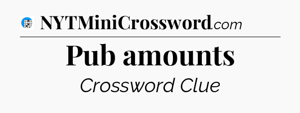 Pub amounts Crossword Clue