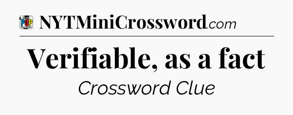 Verifiable, as a fact Crossword Clue