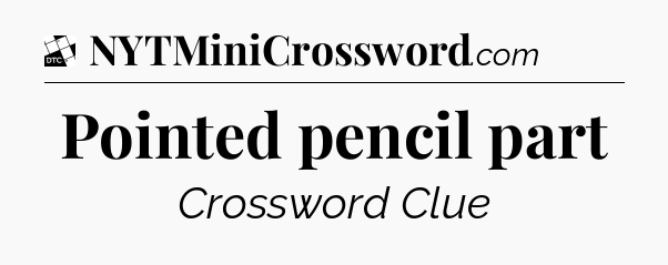 Pointed pencil part - Daily Themed Classic Crossword
