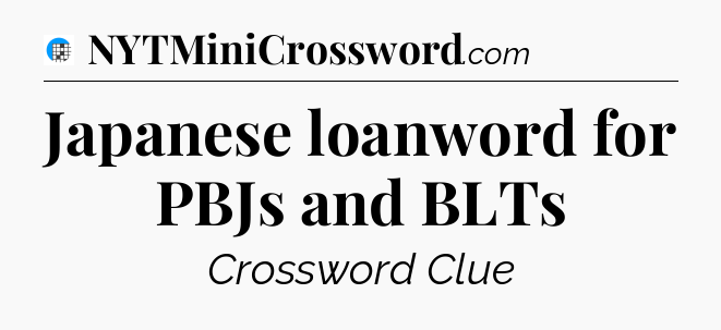 Japanese loanword for PBJs and BLTs Crossword Clue