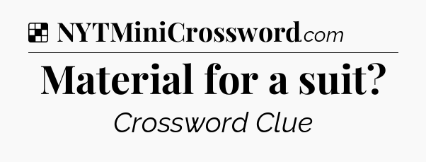 Solution: Material for a suit - NYT Crossword