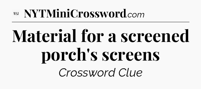 Material for a screened porch's screens - WSJ Crossword