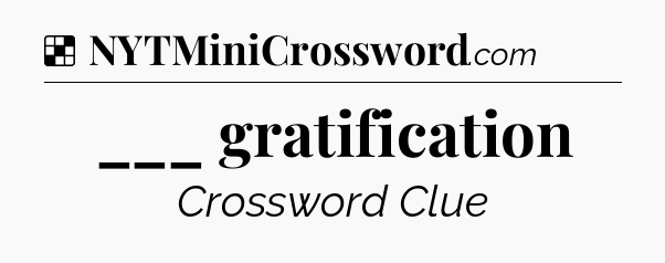 Solution: ___ gratification - NYT Crossword