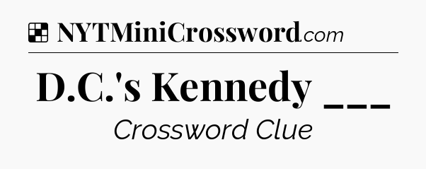 Solution: D.C.'s Kennedy ___ - NYT Crossword