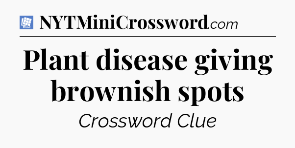 Plant disease giving brownish spots Puzzle Page Crossword Clue