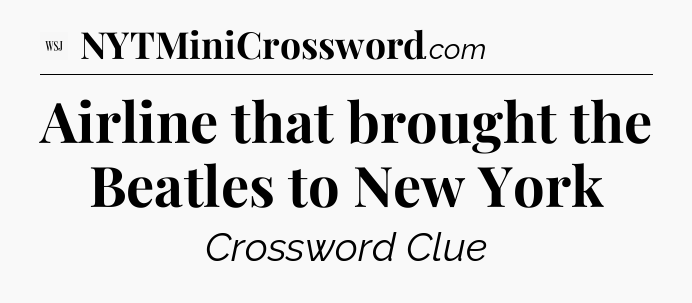 Airline that brought the Beatles to New York - WSJ Crossword