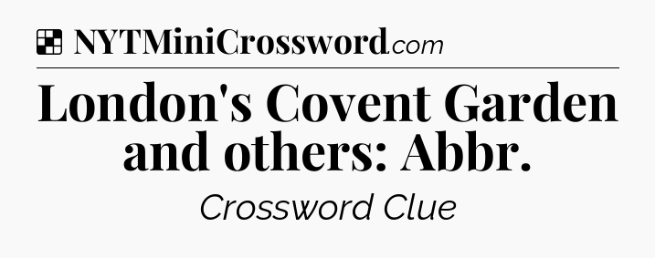 Solution: London's Covent Garden and others: Abbr - NYT Crossword