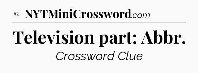 Television part: Abbr - WSJ Crossword