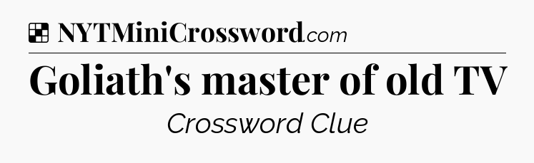 Solution: Goliath's master of old TV - NYT Crossword