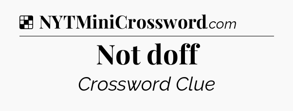 Solution: Not doff - NYT Crossword