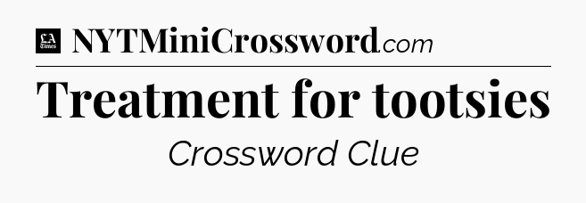 Treatment for tootsies - LA Times Crossword