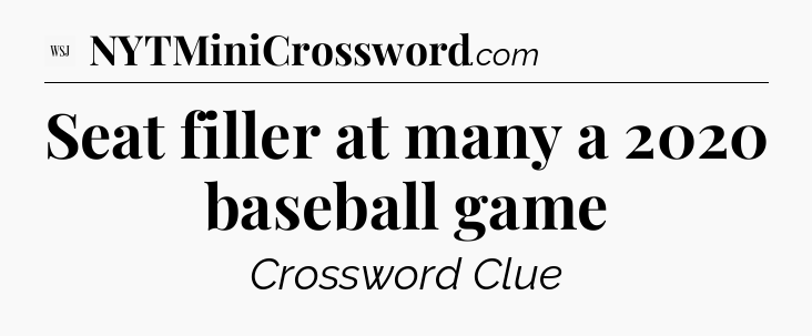 Seat filler at many a 2020 baseball game - WSJ Crossword