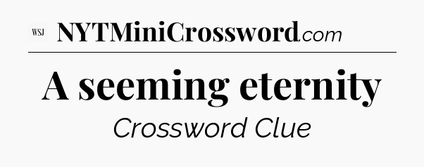 A seeming eternity - WSJ Crossword