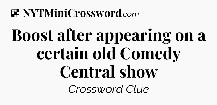 Solution: Boost after appearing on a certain old Comedy Central show - NYT Crossword