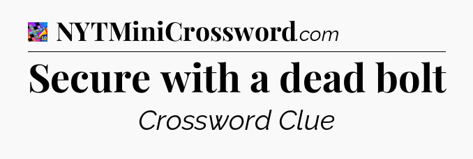 Secure with a dead bolt Crossword Clue
