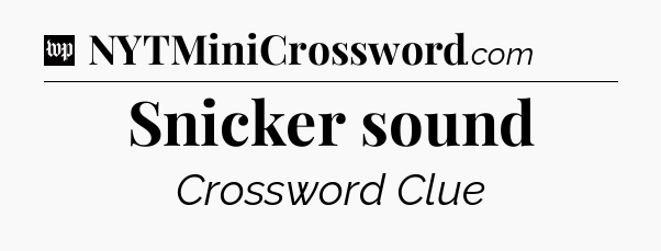 Snicker sound Crossword Clue