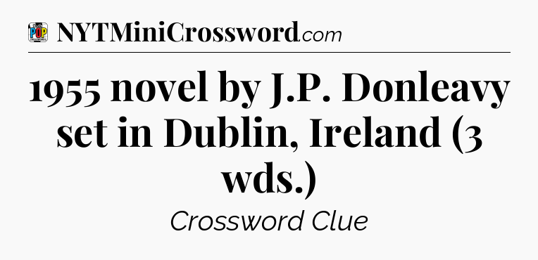 1955 novel by J.P. Donleavy set in Dublin, Ireland (3 wds.) Crossword Clue