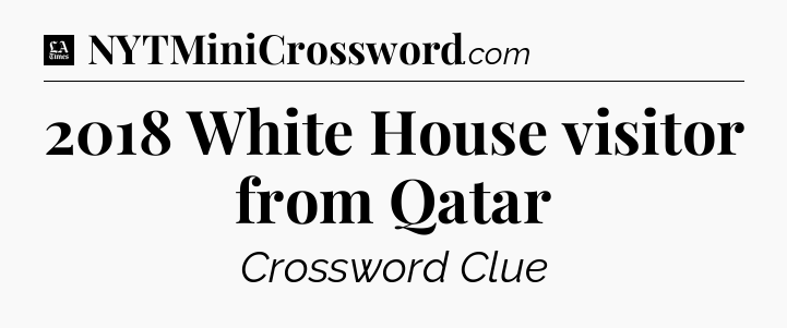 2018 White House visitor from Qatar - LA Times Crossword