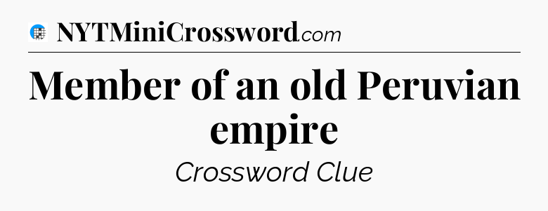 Member of an old Peruvian empire Crossword Clue