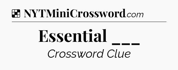 Solution: Essential ___ - NYT Crossword