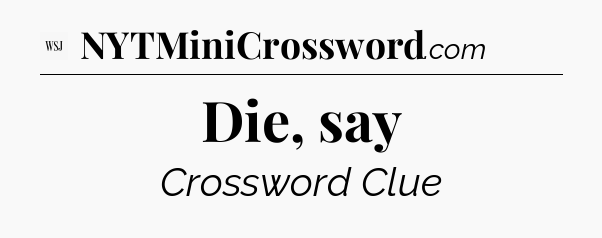 Die, say - WSJ Crossword