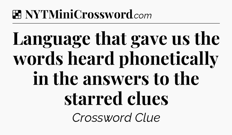 Solution: Language that gave us the words heard phonetically in the answers to the starred clues - NYT Crossword