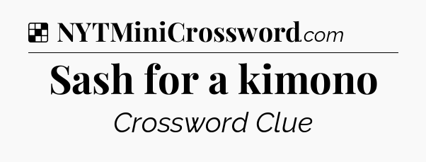 Solution: Sash for a kimono - NYT Crossword