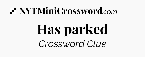 Solution: Has parked - NYT Crossword
